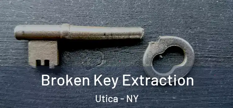 Broken Key Extraction Utica - NY